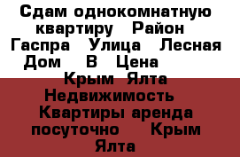 Сдам однокомнатную квартиру › Район ­ Гаспра › Улица ­ Лесная › Дом ­ 2В › Цена ­ 1 800 - Крым, Ялта Недвижимость » Квартиры аренда посуточно   . Крым,Ялта